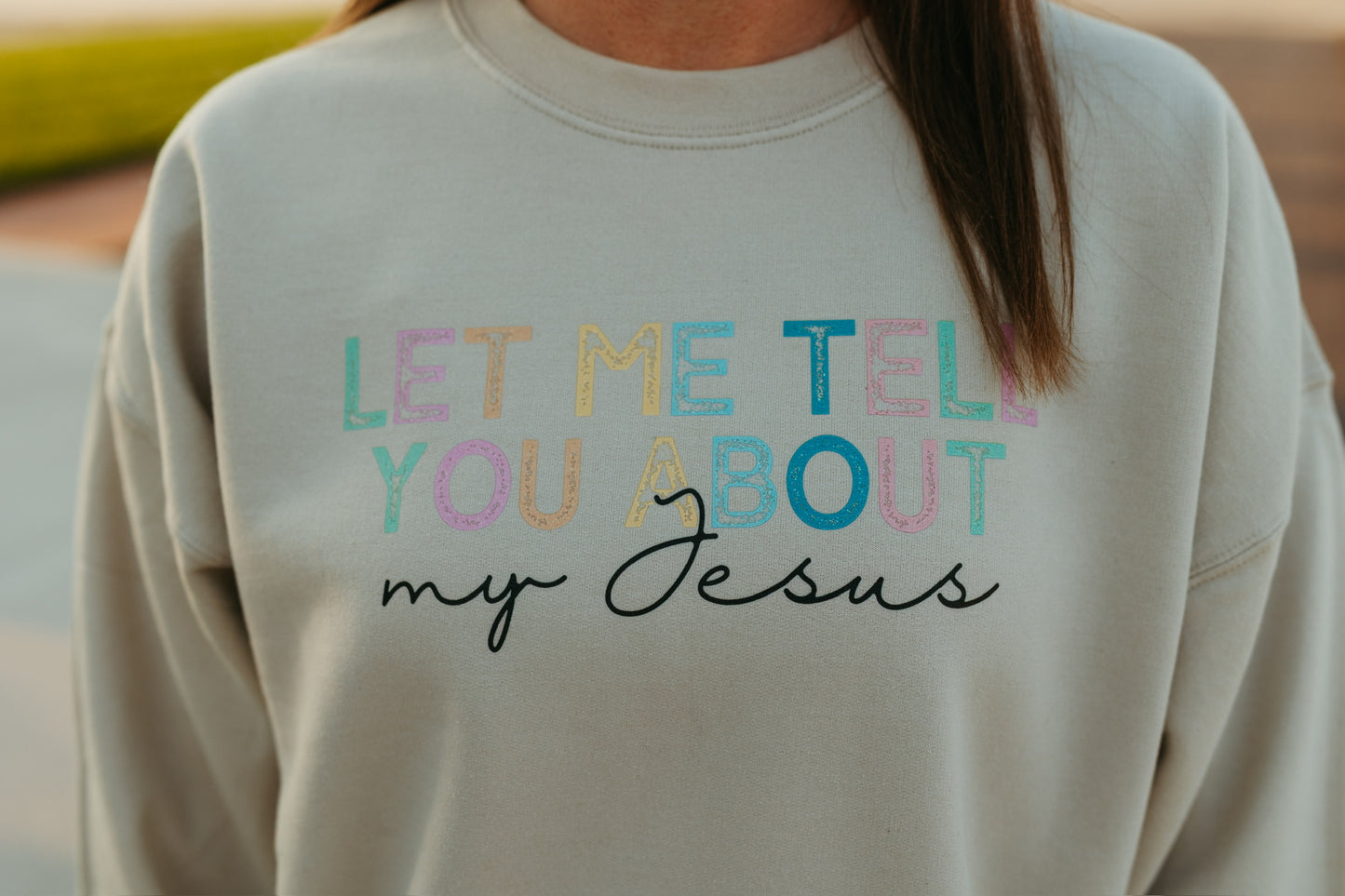 Let Me Tell You About My Jesus Sweatshirt (Multiple Colors)