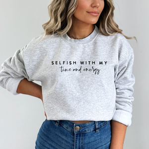 Selfish With My Time and Energy Sweatshirt (Multiple Colors)