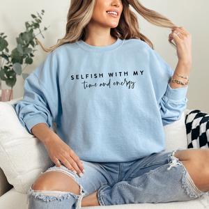 Selfish With My Time and Energy Sweatshirt (Multiple Colors)